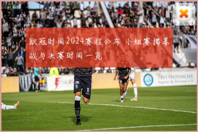 欧冠时间2024赛程公布 小组赛揭幕战与决赛时间一览