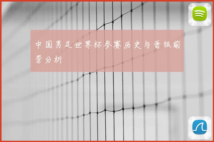 中国男足世界杯参赛历史与晋级前景分析