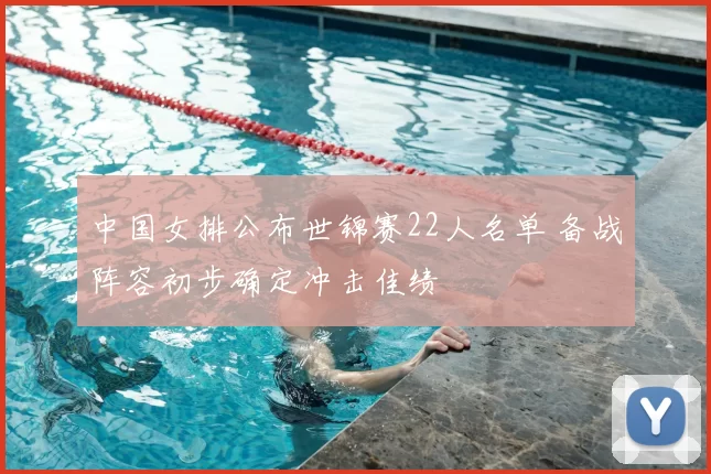 中国女排公布世锦赛22人名单 备战阵容初步确定冲击佳绩