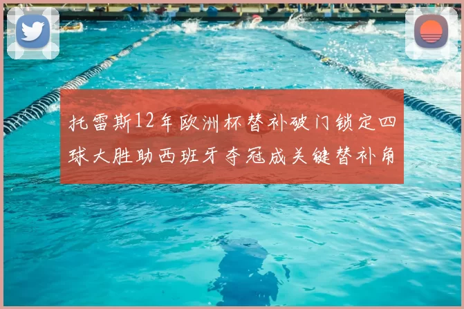 托雷斯12年欧洲杯替补破门锁定四球大胜助西班牙夺冠成关键替补角色