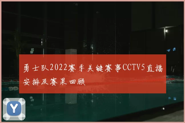 勇士队2022赛季关键赛事CCTV5直播安排及赛果回顾