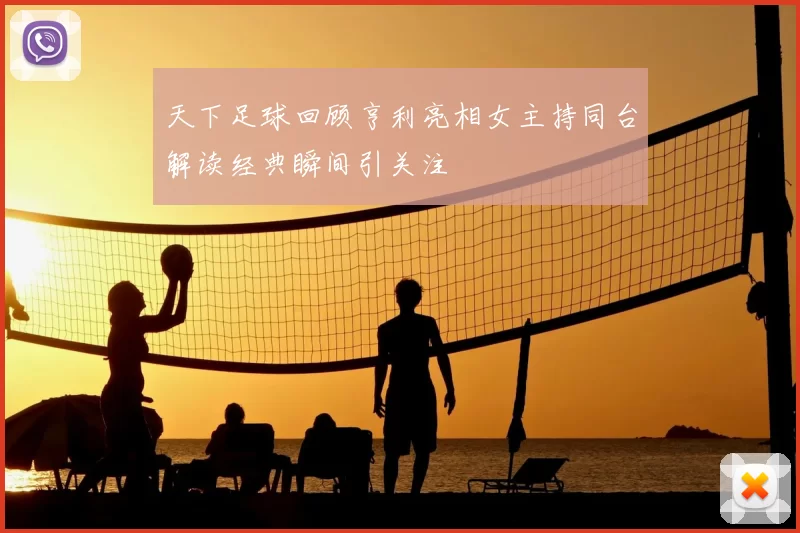 天下足球回顾亨利亮相女主持同台解读经典瞬间引关注