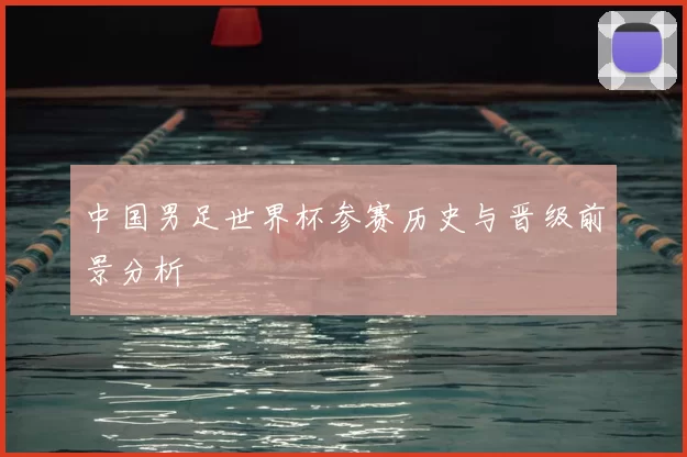 中国男足世界杯参赛历史与晋级前景分析