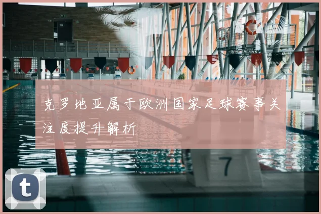 克罗地亚属于欧洲国家足球赛事关注度提升解析