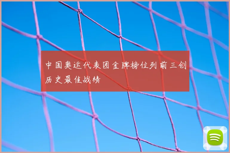 中国奥运代表团金牌榜位列前三创历史最佳战绩